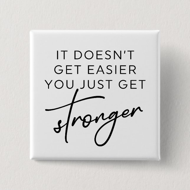 It Doesn't Get Easier You Just Get Stronger  2 Inch Square Button (Front)
