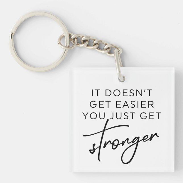 It Doesn't Get Easier You Just Get Stronger  Keychain (Front)