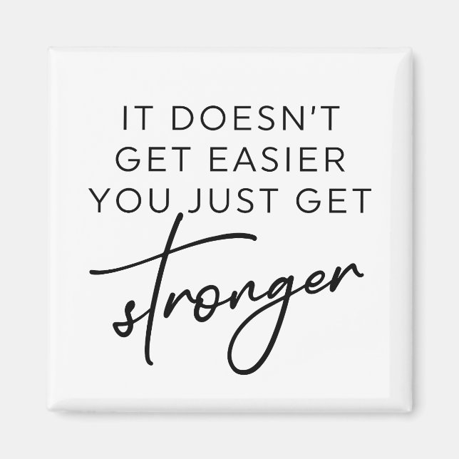 It Doesn't Get Easier You Just Get Stronger  Magnet (Front)