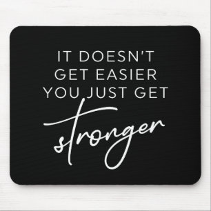 It Doesn't Get Easier You Just Get Stronger  Mouse Pad