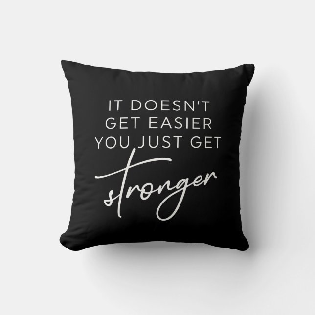 It Doesn't Get Easier You Just Get Stronger  Throw Pillow (Front)