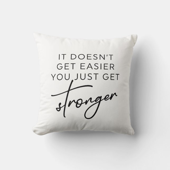 It Doesn't Get Easier You Just Get Stronger  Throw Pillow (Front)