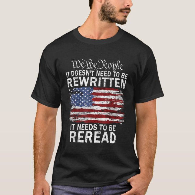It Doesn'T Need To Be Rewritten Constitution We Th T-Shirt (Front)