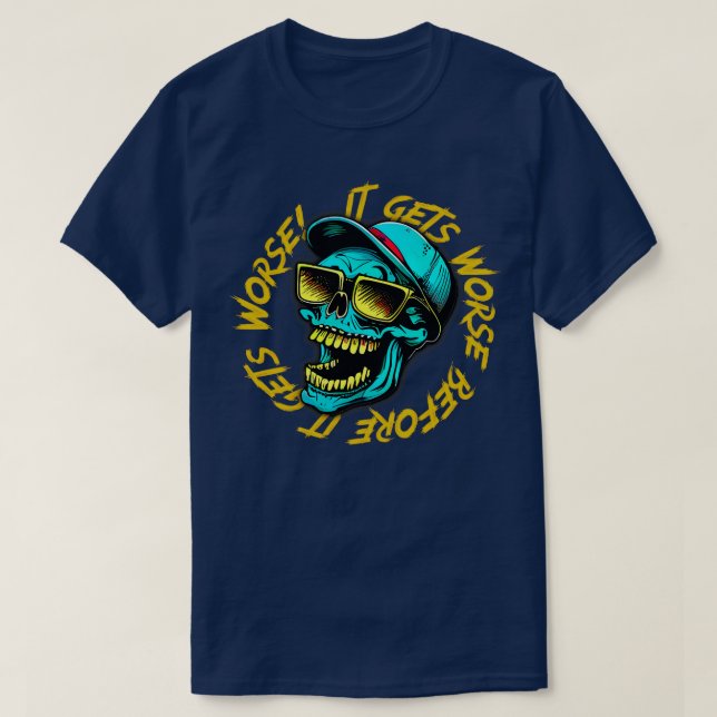 It Gets Worse Before It Gets Worse 2 T-Shirt (Design Front)