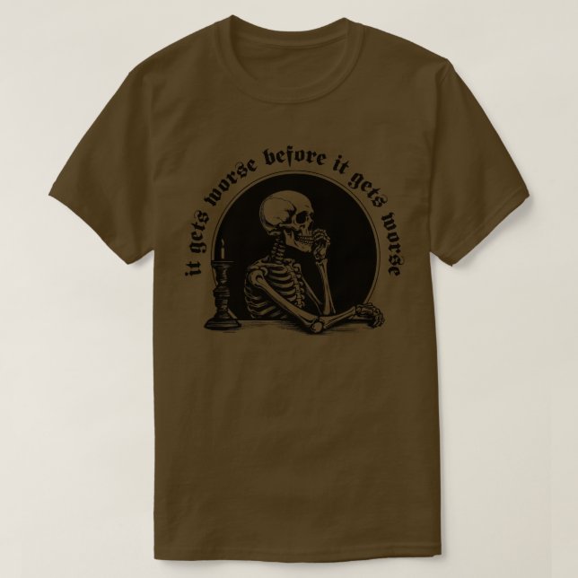 It Gets Worse Before It Gets Worse T-Shirt (Design Front)