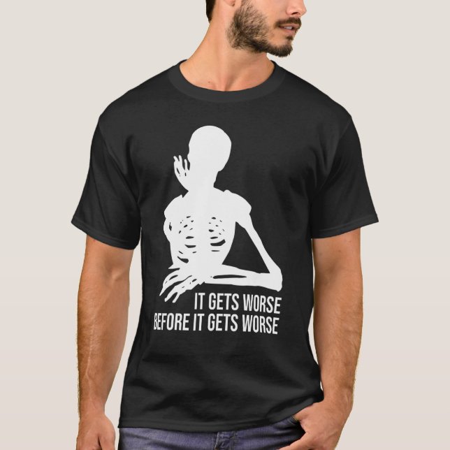 It Gets Worse Before It Gets Worse  Thinking Skele T-Shirt (Front)