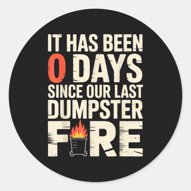 It Has Been 0 Days Since Our Last Dumpster Fire -  Classic Round Sticker (Front)