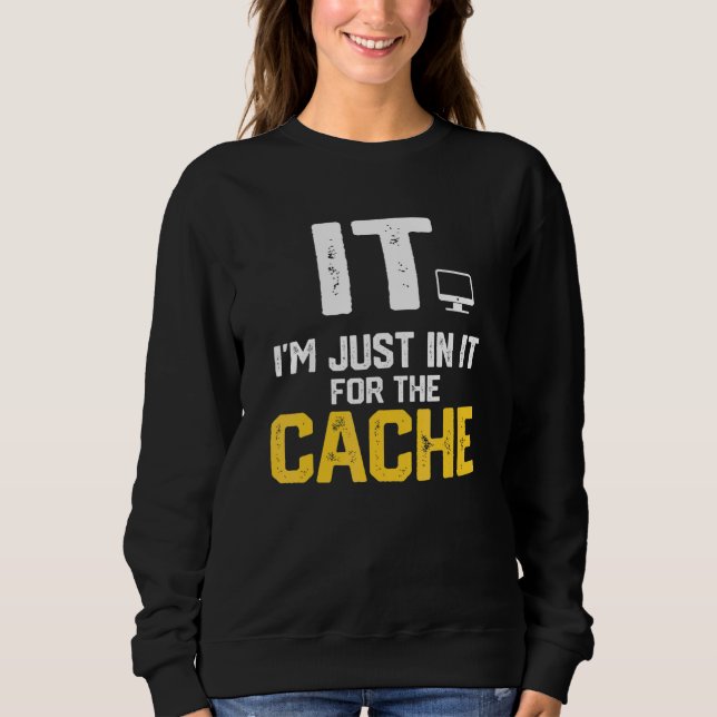 IT I'm Just In It For The Cache Helpdesk Computer  Sweatshirt (Front)