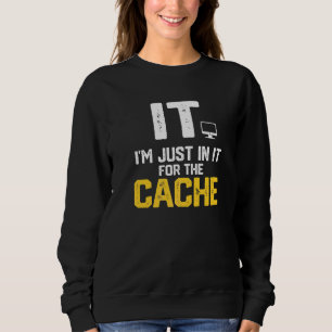 IT I'm Just In It For The Cache Helpdesk Computer Sweatshirt