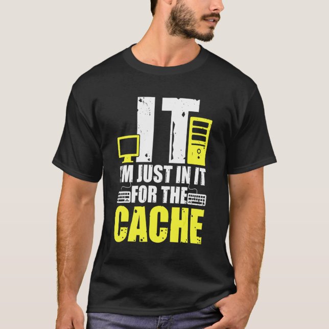 IT I'm Just In It For The Cache Helpdesk Computer  T-Shirt (Front)