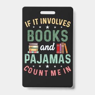 IT INVOLVES BOOKS & PAJAMAS COUNT ME IN Funny Read Badge