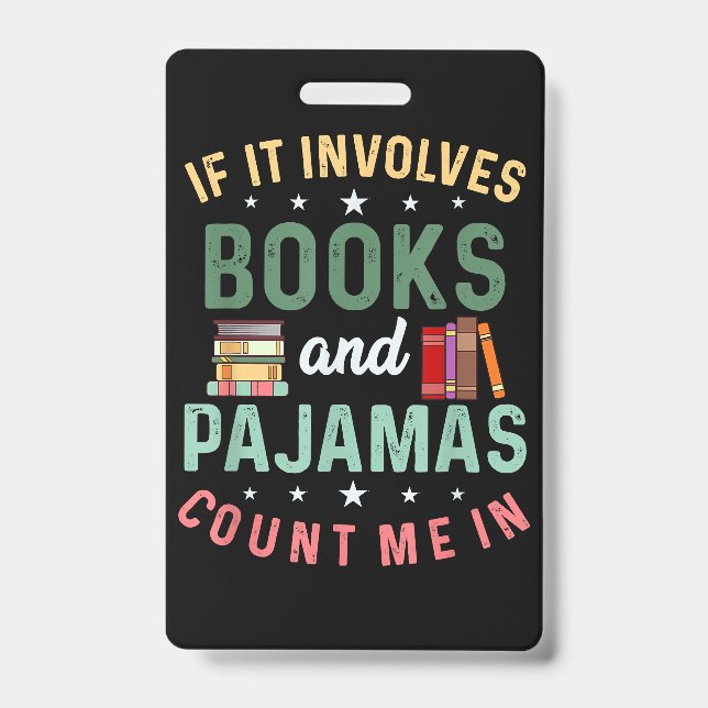 IT INVOLVES BOOKS & PAJAMAS COUNT ME IN Funny Read Badge (Front)