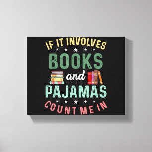 IT INVOLVES BOOKS & PAJAMAS COUNT ME IN Funny Read Canvas Print