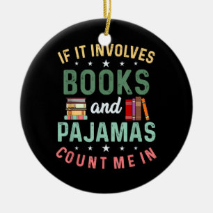 IT INVOLVES BOOKS & PAJAMAS COUNT ME IN Funny Read Ceramic Ornament
