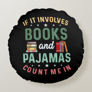 IT INVOLVES BOOKS & PAJAMAS COUNT ME IN Funny Read Round Pillow