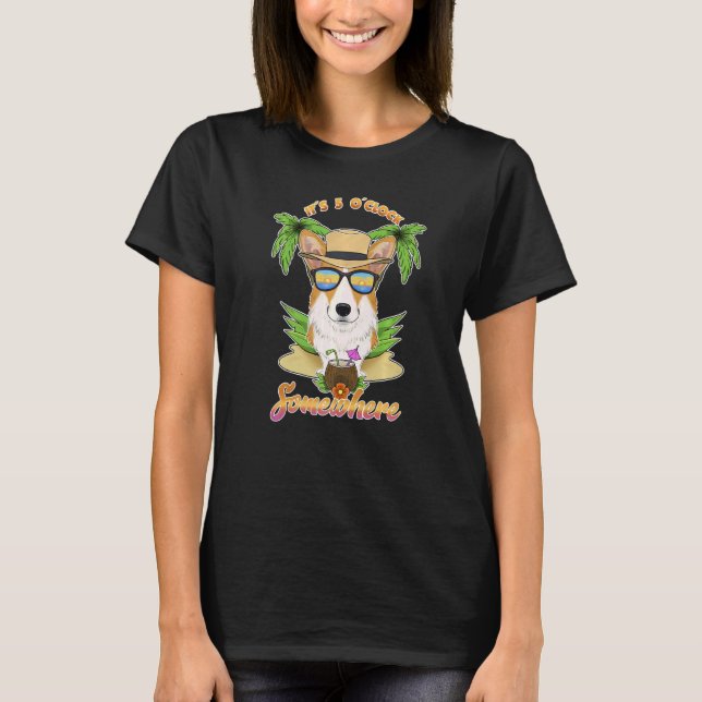 It Is 5 O´Clock Somewhere Drinking Welsh Corgi   T-Shirt (Front)