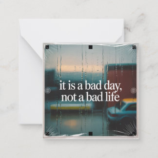 It Is A Bad Day, Not A Bad Life Card