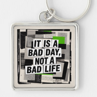 It Is A Bad Day, Not A Bad Life Keychain