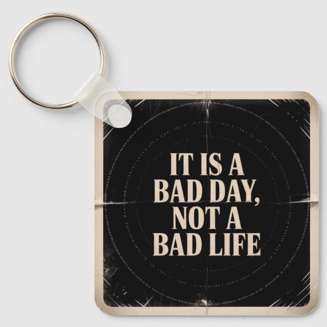 It Is A Bad Day, Not A Bad Life Keychain (Front)