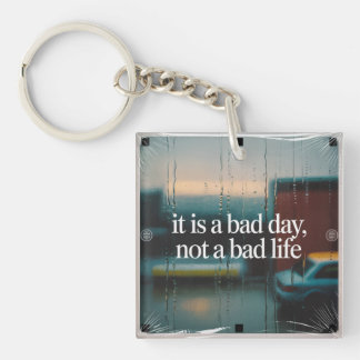 It Is A Bad Day, Not A Bad Life Keychain