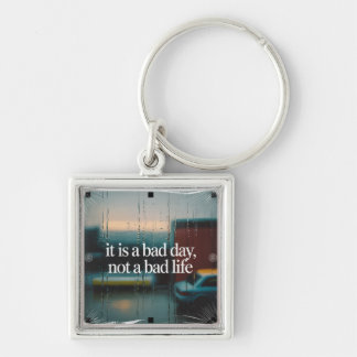It Is A Bad Day, Not A Bad Life Keychain