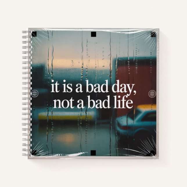 It Is A Bad Day, Not A Bad Life Notebook (Front)