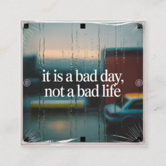 It Is A Bad Day, Not A Bad Life Square Business Card