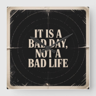 It Is A Bad Day, Not A Bad Life Square Wall Clock