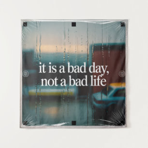 It Is A Bad Day, Not A Bad Life Tapestry
