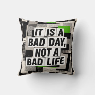 It Is A Bad Day, Not A Bad Life Throw Pillow