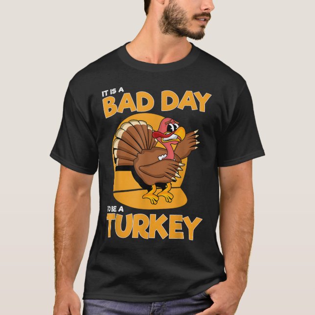 It Is A Bad Day To Be A Turkey Funny Men Thanksgiv T-Shirt (Front)