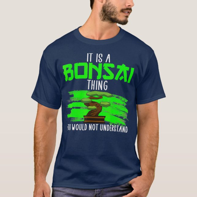 It is a bonsai thing Bonsai lover Bonsai T-Shirt (Front)