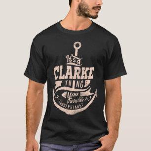 It is a CLARKE Thing, You wouldn't understand T-Shirt