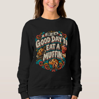 It Is a Good Day to Eat a Muffin Sweatshirt