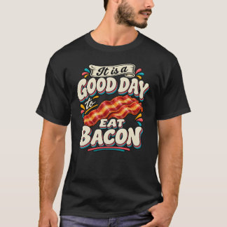 It Is a Good Day to Eat Bacon T-Shirt