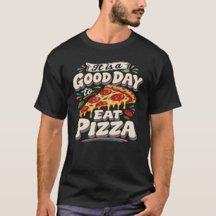It Is a Good Day to Eat Pizza T-Shirt