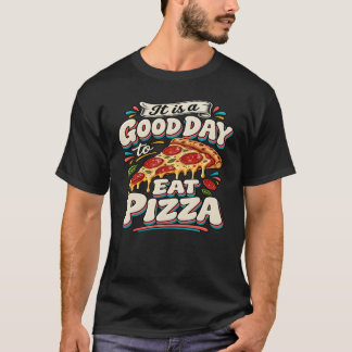 It Is a Good Day to Eat Pizza T-Shirt