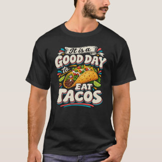 It Is a Good Day to Eat Tacos T-Shirt