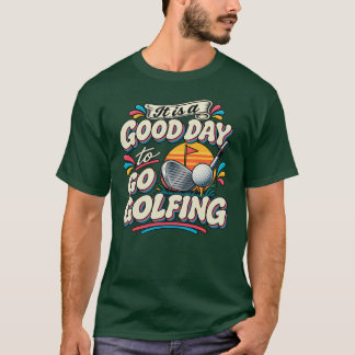 It Is a Good Day to Go Golfing T-Shirt
