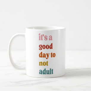 It is a good day to not adult coffee mug