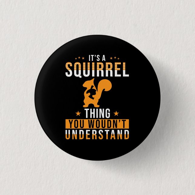 It Is A Squirrel Thing 1 Inch Round Button (Front)