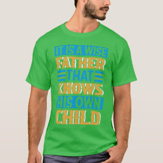 It Is A Wise Father funny T-Shirt