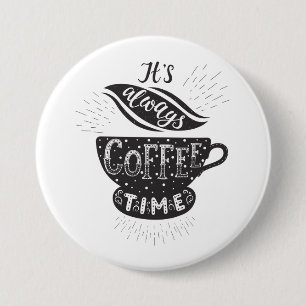 It Is Always Coffee Time 3 Inch Round Button