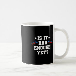 It Is Bad Enough Yet Pro-trump 2024 Conservative P Coffee Mug