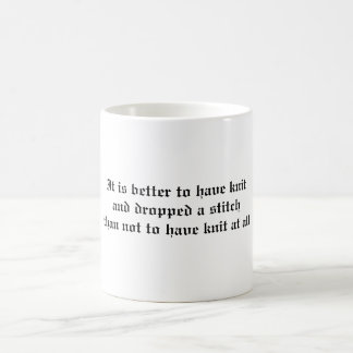 It is better to have knitand dropped a stitch coffee mug
