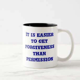 It is easier to get forgiveness than permission... Two-Tone coffee mug