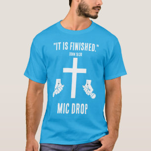 It Is Finished - Mic Drop T-Shirt