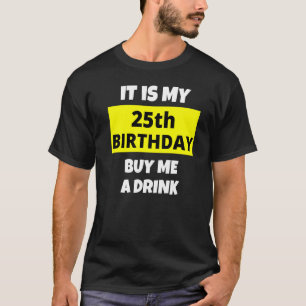 It Is My 25th Birthday Buy Me A Drink Happy B Day T-Shirt