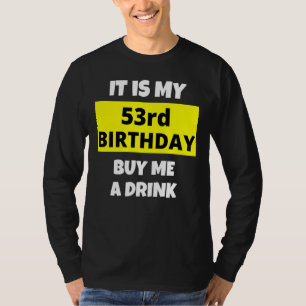 It Is My 53rd Birthday Buy Me A Drink Happy B Day  T-Shirt
