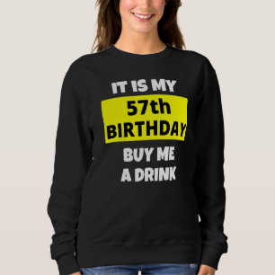 It Is My 57th Birthday Buy Me A Drink Happy B Day Sweatshirt
